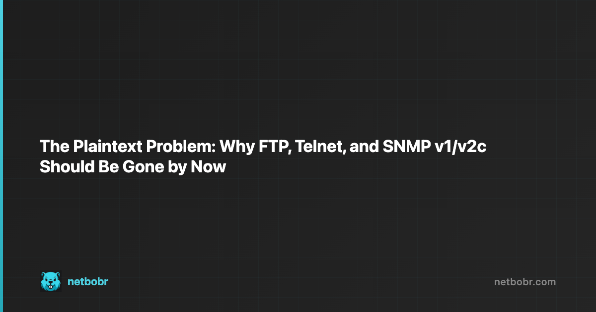 The Plaintext Problem: Why FTP, Telnet, and SNMP v1 Should Be Gone by Now